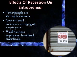 • Fewer people are
starting businesses.
• New and small
businesses are dying at
a rapid pace.
• Small business
employment has shrunk
dramatically.
 