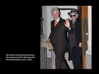 Bill Clinton and Keith Richards leave the restaurant Craft in New Yory City after having dinner, June 7. 2011.