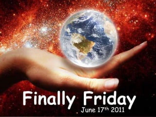 Finally Friday  June 17th 2011 