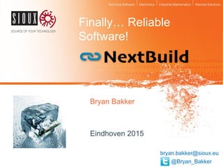 Finally… Reliable
Software!
Bryan Bakker
Eindhoven 2015
bryan.bakker@sioux.eu
@Bryan_Bakker
 