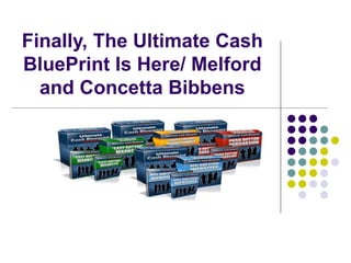 Finally, The Ultimate Cash BluePrint Is Here/ Melford and Concetta Bibbens 