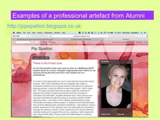 Examples of a professional artefact from Alumni
http://pipspalton.blogspot.co.uk
 