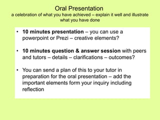 Oral Presentation
a celebration of what you have achieved – explain it well and illustrate
what you have done
 