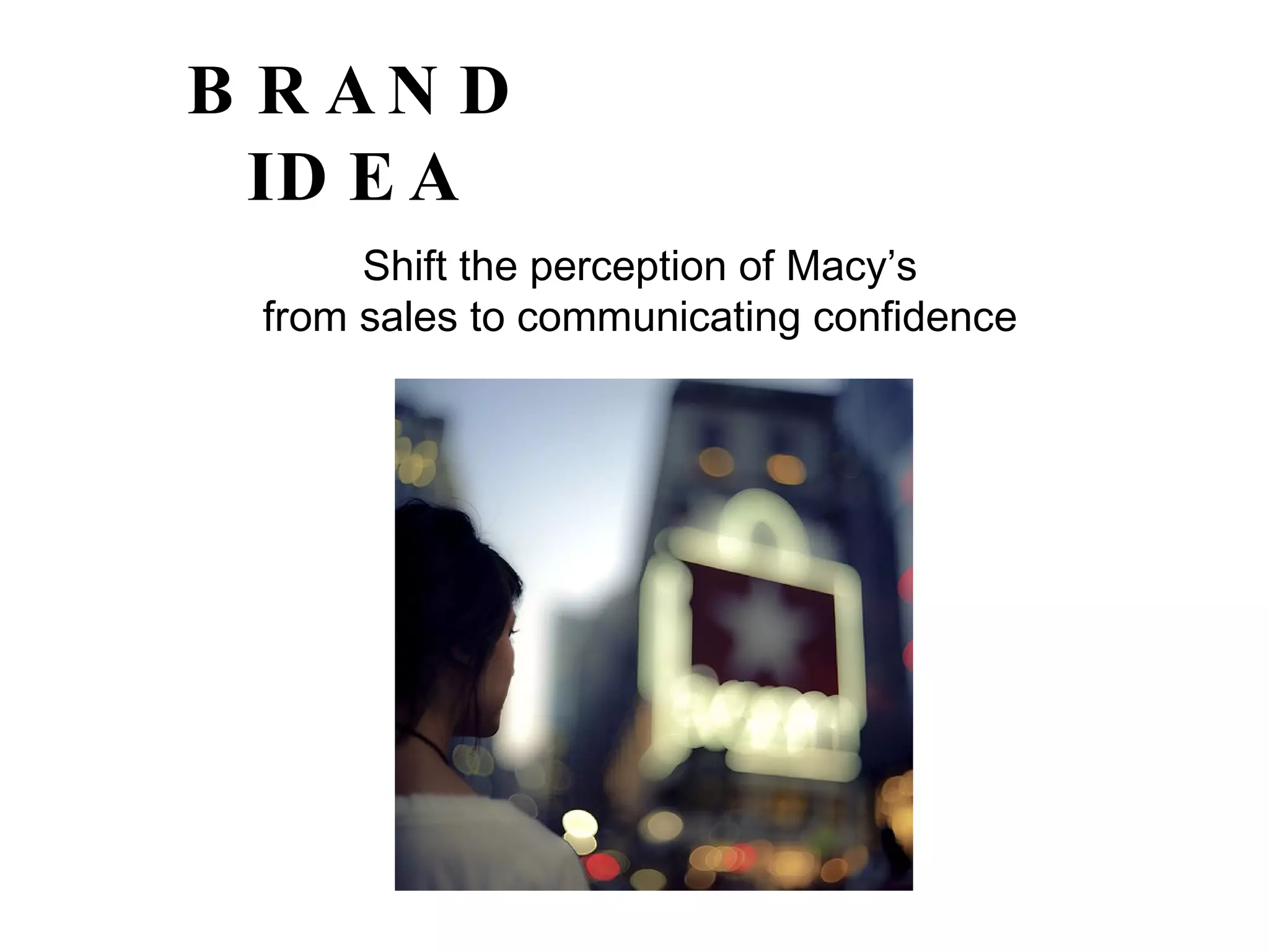 BRAND IDEA Shift the perception of Macy’s  from sales to communicating confidence    