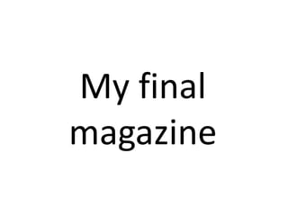 My final
magazine
 