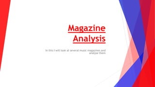 Magazine
Analysis
In this I will look at several music magazines and
analyse them
 