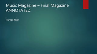Music Magazine – Final Magazine
ANNOTATED
Hamza Khan
 