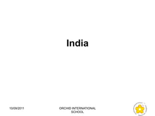 India




10/09/2011   ORCHID INTERNATIONAL
                   SCHOOL
 