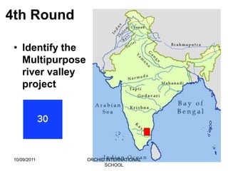 4th Round

 • Identify the
   Multipurpose
   river valley
   project




 10/09/2011       ORCHID INTERNATIONAL
                        SCHOOL
 
