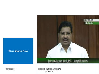 Time Starts Now




10/09/2011          ORCHID INTERNATIONAL
                          SCHOOL
 
