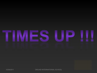 10/09/2011   ORCHID INTERNATIONAL SCHOOL
 