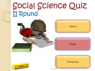 Social Science Quiz
II Round
                                 History




                                 Civics

 History



                              Economics

           10/09/2011   ORCHID INTERNATIONAL SCHOOL
 