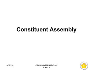Constituent Assembly




10/09/2011         ORCHID INTERNATIONAL
                         SCHOOL
 