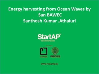 Energy harvesting from Ocean Waves by
San BAWEC
Santhosh Kumar .Athaluri
 