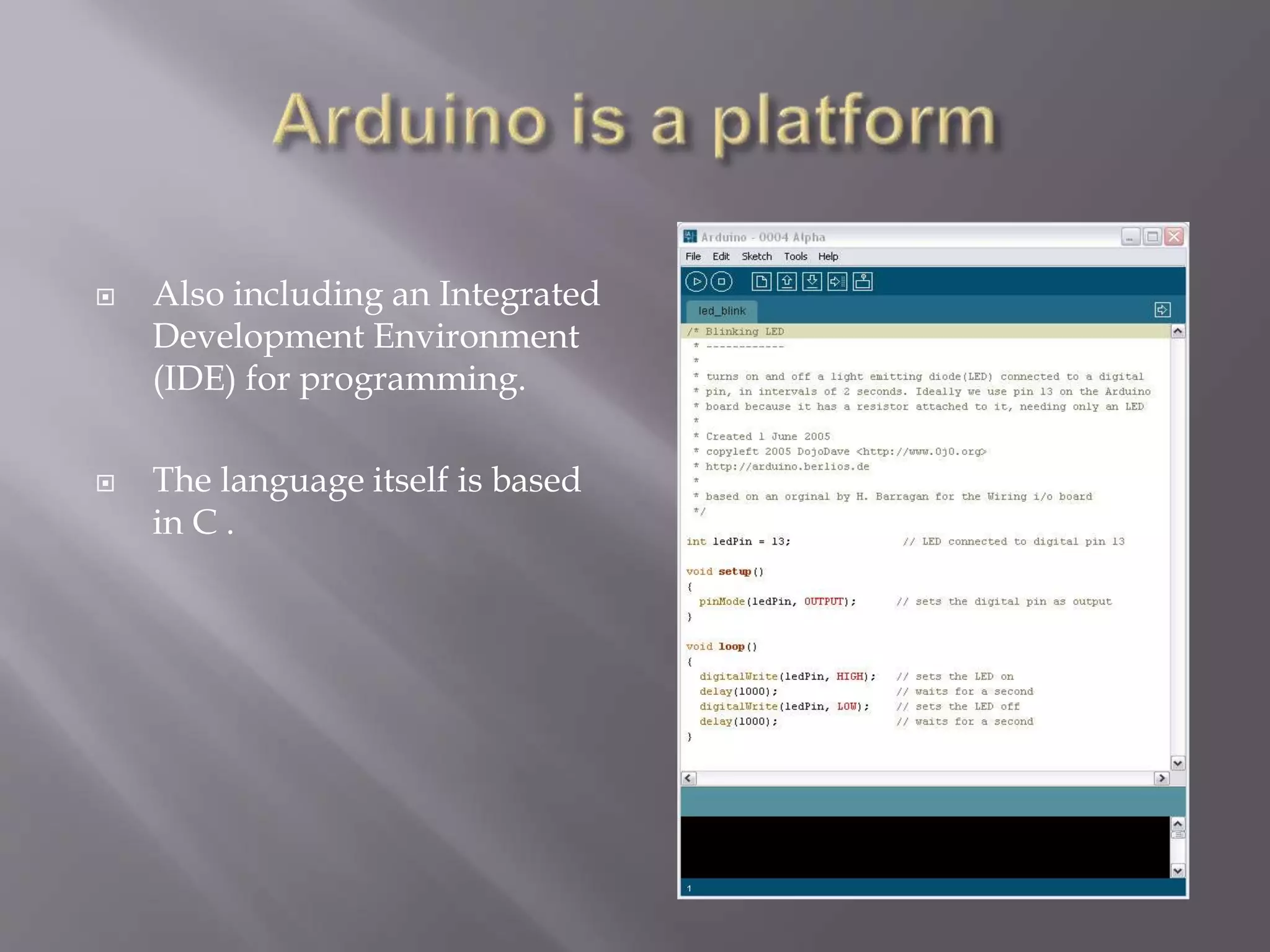  Also including an Integrated
Development Environment
(IDE) for programming.
 The language itself is based
in C .
 