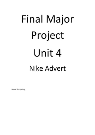 Final Major
Project
Unit 4
Nike Advert
Name: Ed Ryding
 