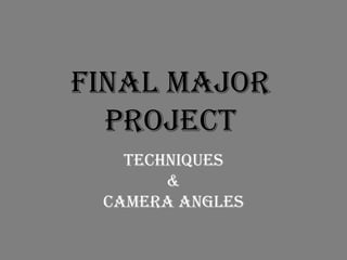 Final Major
Project
Techniques
&
Camera Angles

 