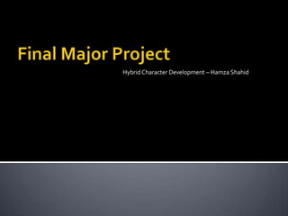 Hybrid Character Development – Hamza Shahid
 