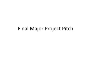 Final Major Project Pitch
 