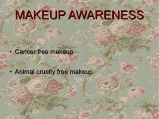 MAKEUP AWARENESS

●   Cancer free makeup

●   Animal cruelty free makeup
 