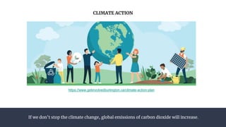 If we don’t stop the climate change, global emissions of carbon dioxide will increase.
CLIMATE ACTION
https://www.getinvolvedburlington.ca/climate-action-plan
 