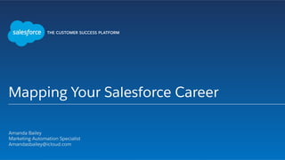 Mapping Your Salesforce Career
​ Amanda Bailey
Marketing Automation Specialist
​ Amandasbailey@icloud.com
​ 
 