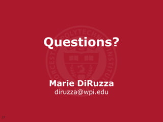 Questions?
Marie DiRuzza
diruzza@wpi.edu
27
 