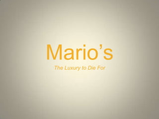 Mario’s
The Luxury to Die For
 