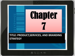 Chapter
7
TITLE: PRODUCT,SERVICES, AND BRANDING
STRATEGY

 