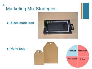+
Marketing Mix Strategies
■ Sleek matte box
■ Hang tags
 