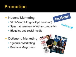  Inbound Marketing
 SEO (Search Engine Optimization)
 Speak at seminars of other companies
 Blogging and social media
 Outbound Marketing
 “guerilla” Marketing
 Business Magazines
 