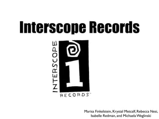 Interscope Records




         Marisa Finkelstein, Krystal Metcalf, Rebecca Nesi,
             Isabelle Redman, and Michaela Weglinski
 