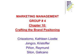 MARKETING MANAGEMENT
          GROUP # 4
          Chapter 10:
Crafting the Brand Positoning

 Crisostomo, Kathleen Lizette
      Jongco, Kristoffer
       Piñon, Raymund
        Siton, Galicano
 