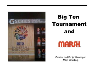 Big Ten  Tournament and Creator and Project Manager Mike Wedding 