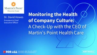 Connect.Innovate.Lead.
Monitoring the Health
of Company Culture:
A Check-Up with the CEO of
Martin’s Point Health Care
President & Chief
Executive Officer
Dr. David Howes
 