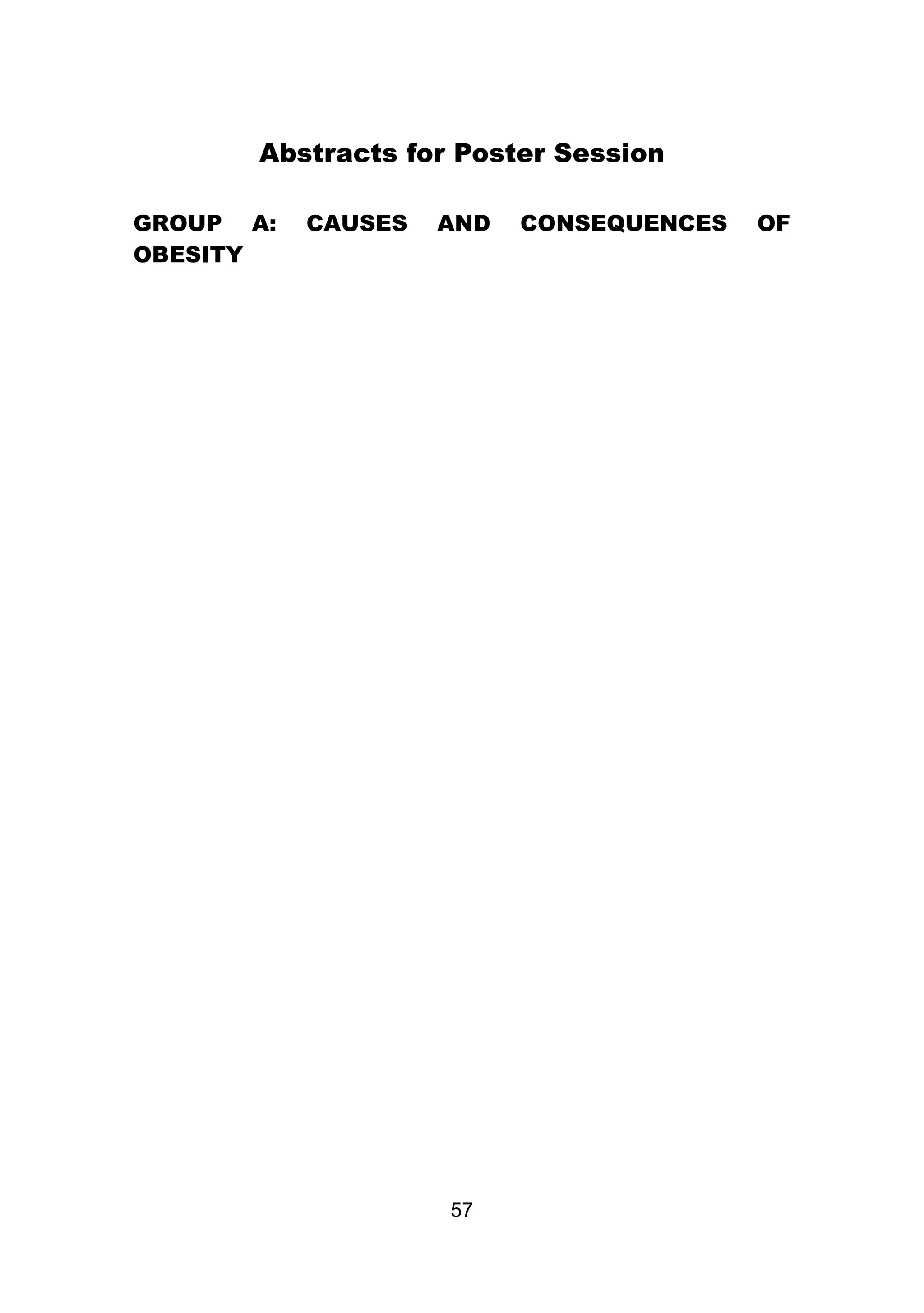Abstracts for Poster Session 
GROUP A: CAUSES AND CONSEQUENCES OF 
OBESITY 
57 
 