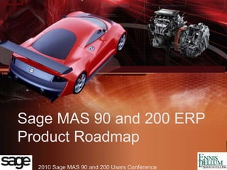 2010 Sage MAS 90 and 200 Users Conference
Sage MAS 90 and 200 ERP
Product Roadmap
 