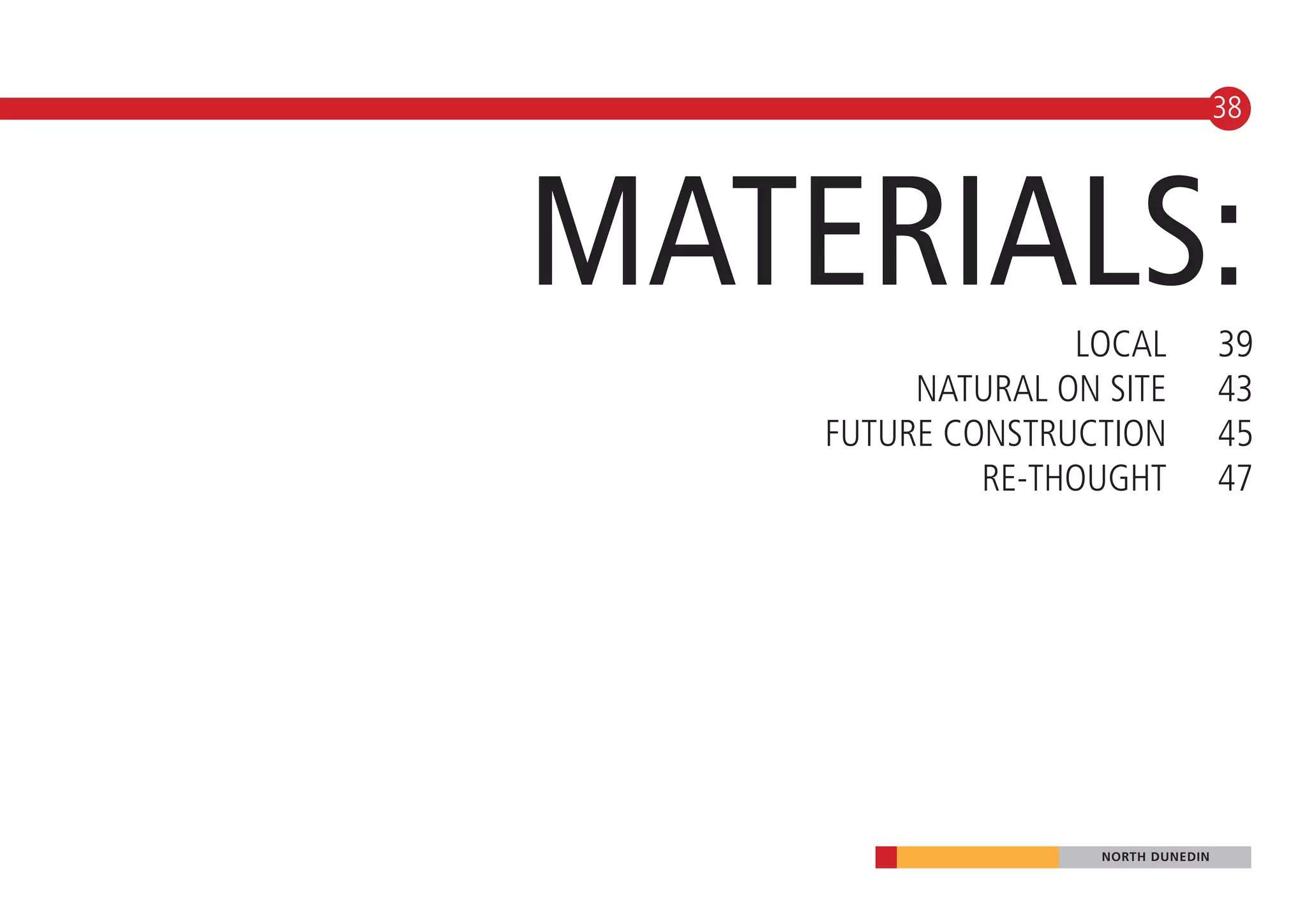 38




MATERIALS:        LOCAL             39
         NATURAL ON SITE            43
    FUTURE CONSTRUCTION             45
             RE-THOUGHT             47




                    NORTH DUNEDIN
 