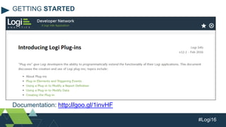 #Logi16
Documentation: http://goo.gl/1invHF
GETTING STARTED
 