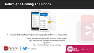 Native Ads Coming To Outlook
• LinkedIn Audience Network (new and improved?) for Mobile and Native Ads
“While we had a sim...