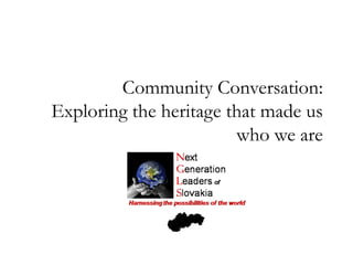 Community Conversation:
Exploring the heritage that made us
                        who we are
 