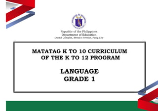 Republic of the Philippines
Department of Education
DepEd Complex, Meralco Avenue, Pasig City
MATATAG K TO 10 CURRICULUM
OF THE K TO 12 PROGRAM
LANGUAGE
GRADE 1
 