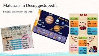 Materials in Desuggestopedia
Several posters on the wall
27
 