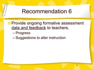 Recommendation 6 Provide ongoing formative assessment  data and feedback  to teachers. Progress Suggestions to alter instruction 