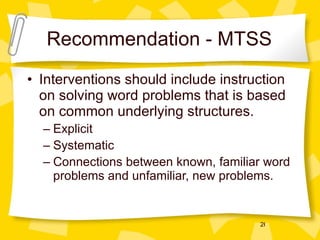 Recommendation - MTSS Interventions should include instruction on solving word problems that is based on common underlying structures. Explicit Systematic Connections between known, familiar word problems and unfamiliar, new problems. 