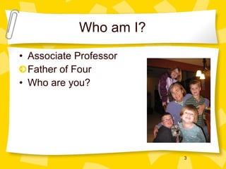 Who am I? Associate Professor Father of Four Who are you? 