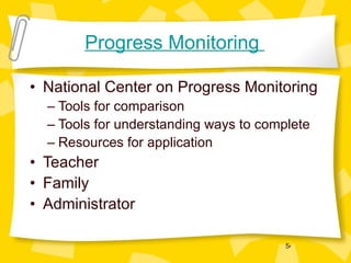 Progress Monitoring  National Center on Progress Monitoring Tools for comparison Tools for understanding ways to complete Resources for application Teacher Family Administrator 