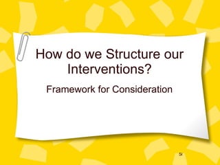 How do we Structure our Interventions? Framework for Consideration 