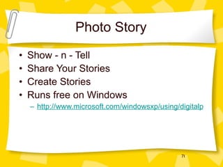 Photo Story Show - n - Tell Share Your Stories Create Stories Runs free on Windows http://www.microsoft.com/windowsxp/using/digitalphotography/photostory/photostory3_share.mspx 