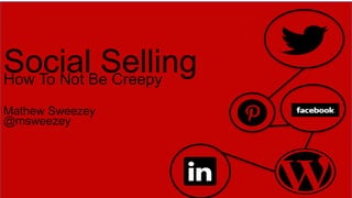 SocialBe Creepy
How To Not
           Selling
Mathew Sweezey
@msweezey
 